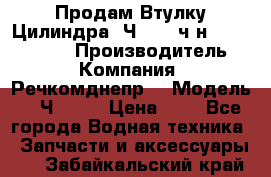 Продам Втулку Цилиндра 6Ч12/14 ч/н-770.03.102. › Производитель ­ Компания “Речкомднепр“ › Модель ­ 6Ч12/14 › Цена ­ 1 - Все города Водная техника » Запчасти и аксессуары   . Забайкальский край